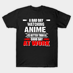 A Bad Day Watching Anime Is better Than Good Day At Work T-Shirt